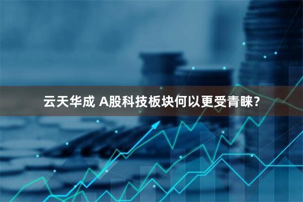 云天华成 A股科技板块何以更受青睐？